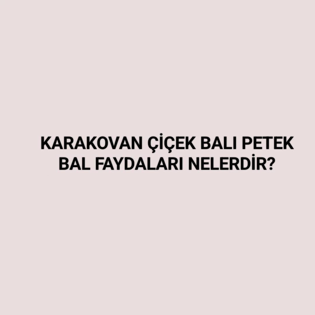Karakovan Balının Faydaları Nelerdir?